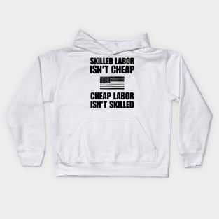 Skilled Labor Isn't Cheap Cheap Labor Isn't Skilled, Powerful Quote Kids Hoodie